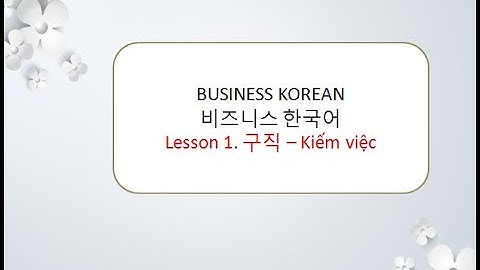 비즈니스 한국어- Tiếng Hàn Thương Mại- Bài 1구직- Tìm việc