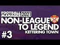 EARLY CUP RUN? | Part 3 | KETTERING | Non-League to Legend FM21 | Football Manager 2021