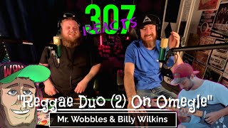 Mr. Wobbles & Billy Wilkins Vs. Omegle -- Reggae Showdown -- 307 Reacts -- Episode 661