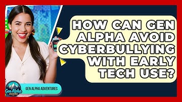 How Can Gen Alpha Avoid Cyberbullying With Early Tech Use? - Gen Alpha Adventures