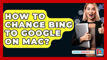 How To Change Bing To Google On Mac? - SearchEnginesHub.com