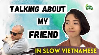 SLOW VIETNAMESE Listening Practice for Beginners | Talking About My Friend