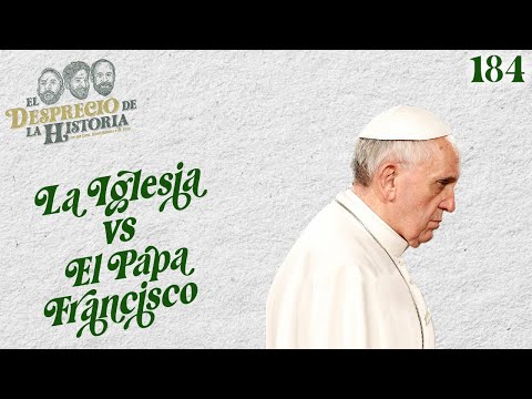 184 - La Iglesia vs El Papa Francisco | El Desprecio de la Historia