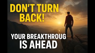 Don’t turn back — your breakthrough is ahead