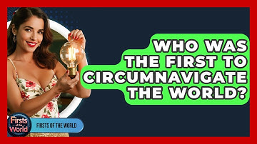Who Was The First To Circumnavigate The World? - Firsts of the World