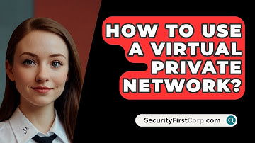 How To Use A Virtual Private Network? - SecurityFirstCorp.com