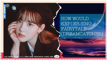 HOW WOULD KEP1ER SING FAIRYTALE (DREAMCATCHER)