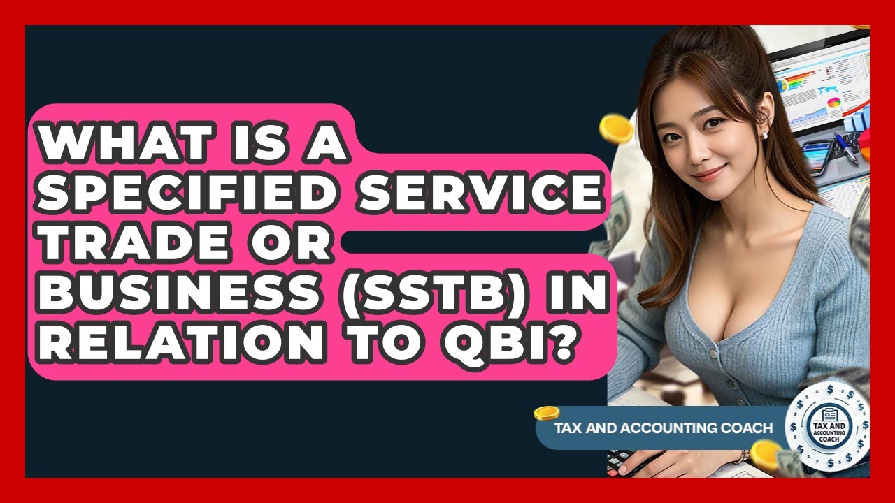 What Is A Specified Service Trade Or Business (SSTB) In Relation To QBI