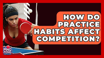 How Do Practice Habits Affect Competition? - Ping Pong Prodigy