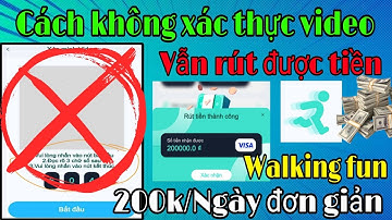 Cách không cần xác thực video khuôn mặt Walking Fun vẫn rút được tiền