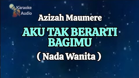 Azizah Maumere - AKU TAK BERARTI BAGIMU // KARAOKE // NADA WANITA