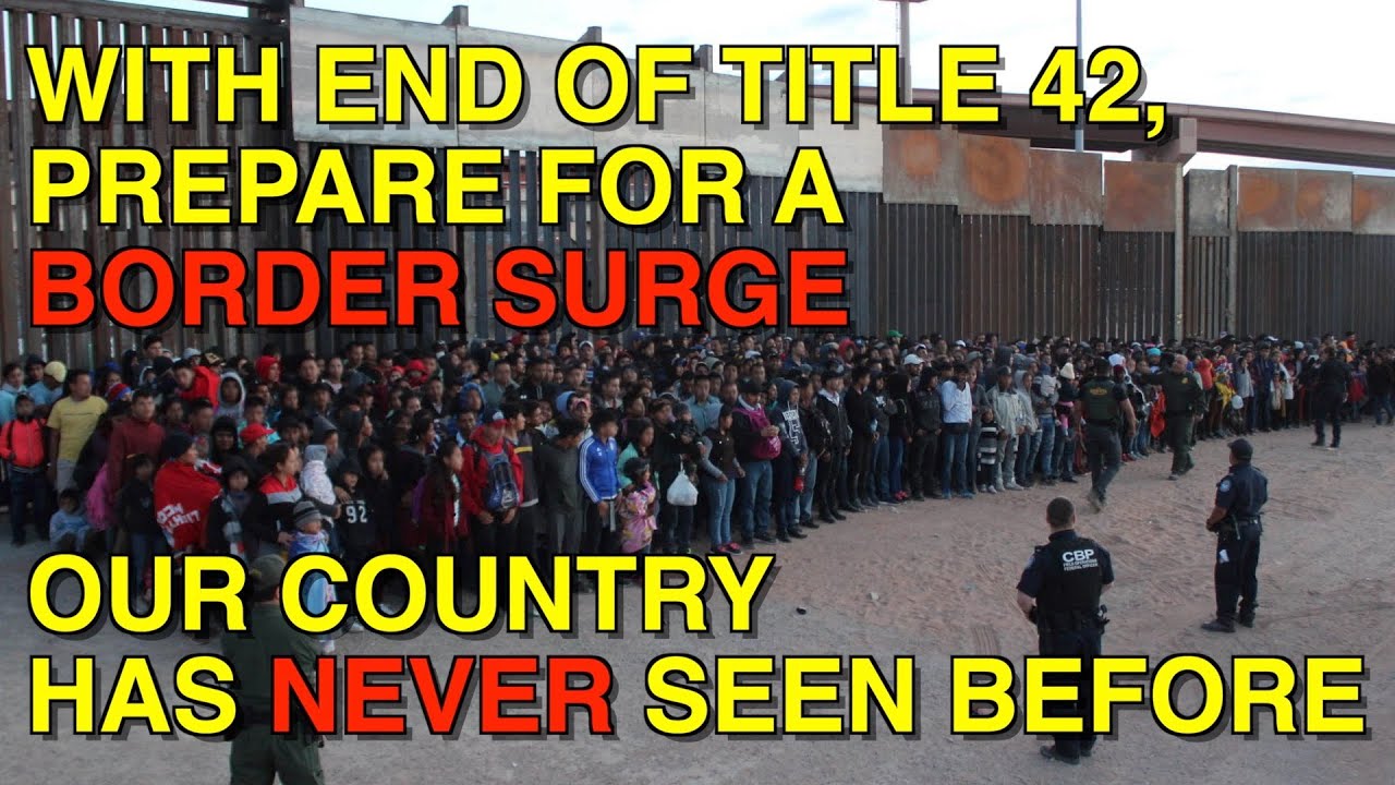 With End Of Title 42, Prepare For A Border Surge Our Country Has Never ...