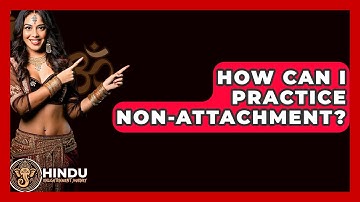 How Can I Practice Non-Attachment? - Hindu Enlightenment Journey