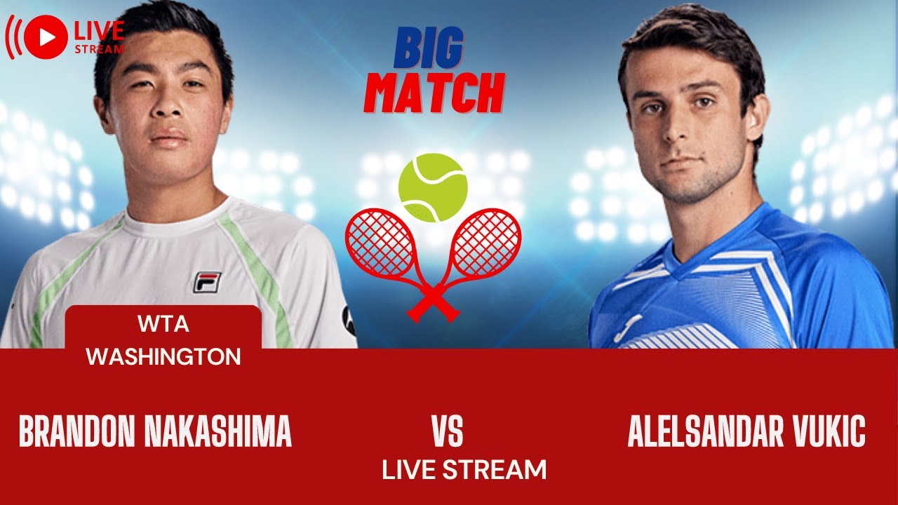 ATP LIVE BRANDON NAKASHIMA VS ALEKSANDAR VUKIC ATP WASHINGTON 2023 TENNIS MATCH PREVIEW STREAM