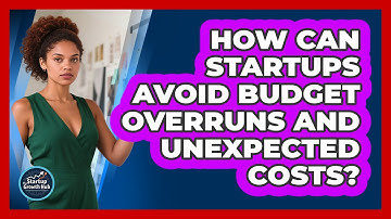 How Can Startups Avoid Budget Overruns And Unexpected Costs? - The Startup Growth Hub