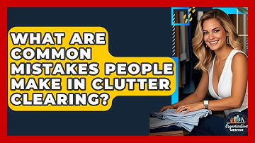 What Are Common Mistakes People Make in Clutter Clearing? - Your Organization Mentor