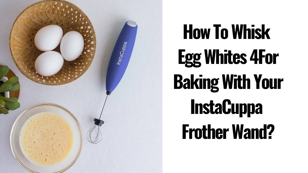 How To Whisk Egg Whites For Baking With Your InstaCuppa Frother Wand 