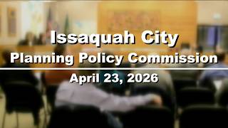 Issaquah City Planning Policy Commission April 23, 2026