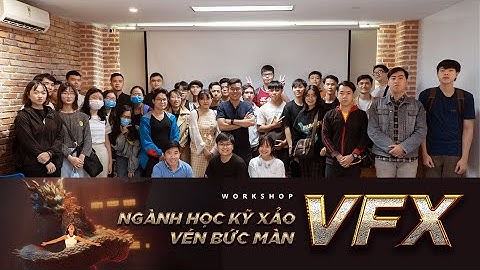 Video Workshop 30: Vén bức màn ngành học kỹ xảo VFX