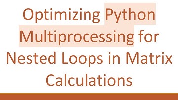 Optimizing Python Multiprocessing for Nested Loops in Matrix Calculations