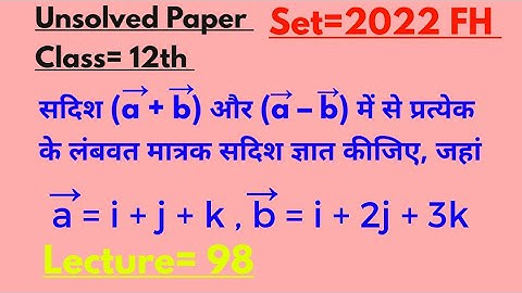 सदिश (a+b) और (a–b) में से प्रत्येक के लंबवत मात्रक सदिश ज्ञात कीजिए, जहां a= i+j+k, b=i+2j+3k 