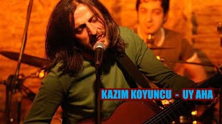 Kazım Koyuncu - Uy Aha