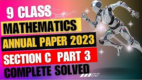 9 Class Math Annual Paper 2023 (Solved) | Annual Paper 2023 Mathematics 9 Class | Section C Part 3