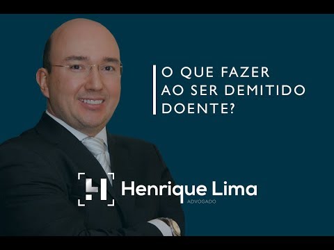 O que fazer ao ser demitido doente. Advogado Henrique Lima.