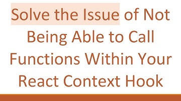 Solve the Issue of Not Being Able to Call Functions Within Your React Context Hook