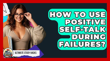 How To Use Positive Self-Talk During Failures? - Ultimate Study Hacks