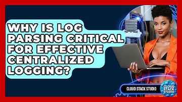 Why Is Log Parsing Critical For Effective Centralized Logging? - Cloud Stack Studio