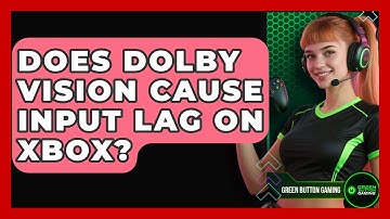Does Dolby Vision Cause Input Lag On Xbox? - Green Button Gaming