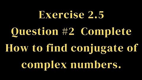Exercise 2.5 | Q#2 Complete| 9th Class Chapter 2 |How to find the  conjugate of complex numbers?