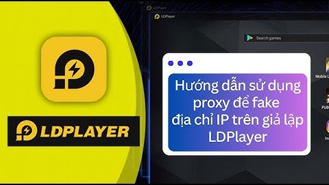 Hướng dẫn sử dụng Proxy HTTP để đổi IP trên giả lập LD Player