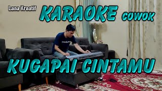 Kugapai Cintamu Karaoke Cowok @lanakreatif