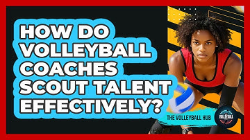How Do Volleyball Coaches Scout Talent Effectively? - The Volleyball Hub