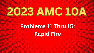 2023 AMC 10 A, 11 thru 15: Rapid Fire