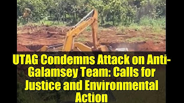 UTAG Condemns Attack on Anti-Galamsey Team: Calls for Justice and Environmental Action