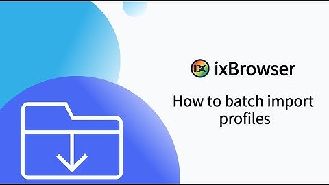 How to batch import profiles in ixBrowser