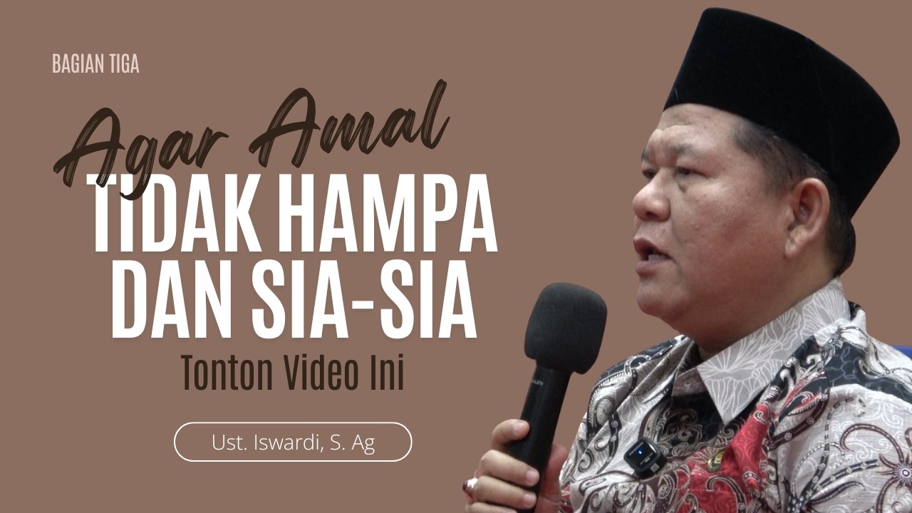 03 - AGAR AMAL TIDAK HAMPA DAN SIA-SIA - KAJIAN TAUHID | UST. ISWARDI, S. AG