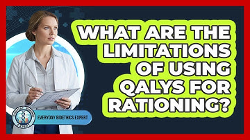 What Are The Limitations Of Using QALYs For Rationing?