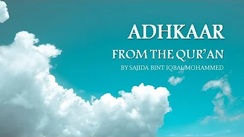 ADHKAAR FROM THE QURAN: By Ustadha Sajida Mohammed