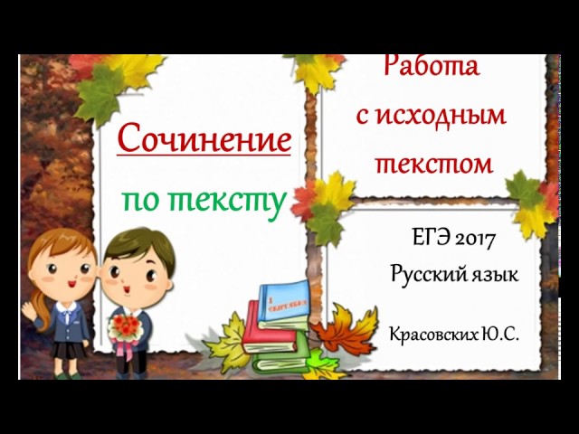 ЕГЭ 2017. Сочинение. Работа с исходным текстом. Русский язык.