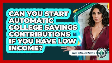 Can You Start Automatic College Savings Contributions If You Have Low Income?
