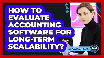 How To Evaluate Accounting Software For Long-Term Scalability?
