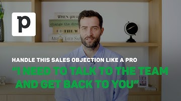 Overcoming Objections in Sales: "I need to talk to the team and get back to you"