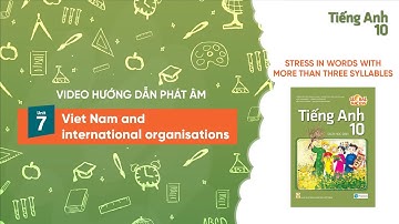 HƯỚNG DẪN PHÁT ÂM LỚP 10 - Unit 7: Viet Nam and international organisations