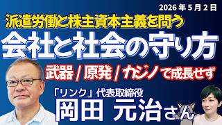 株式会社「リンク」岡田元治社長に聞く！派遣労働と株主資本主義を問う／武器輸出・原発・カジノで国は成長しない／絶望の中で抵抗の松明をつなごう