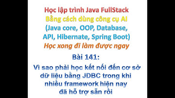 [Khóa học Java FullStack bằng công cụ AI] Bài 141: Vì sao phải học JDBC khi đã có framework?