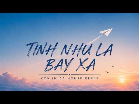 DEMO TINH NHU LA BAY XA- KCV IN DA HOUSE 2026 REMIX/DOWNLOAD O PHAN MO TA NHA AE